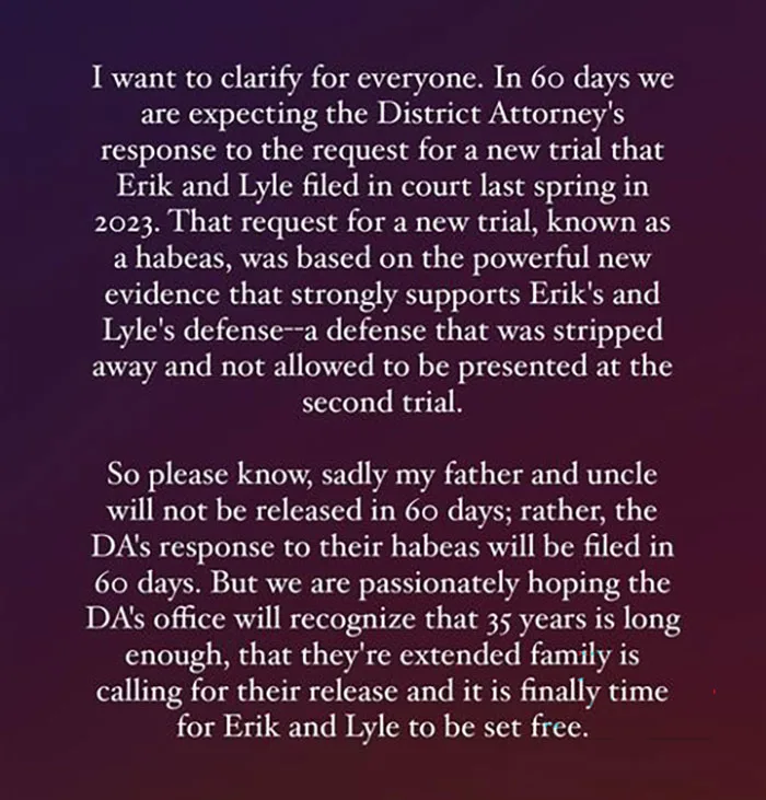 Erik Menendez’s Stepdaughter Shares Major Update On “New Evidence” And Potential Release 4 Lyle and Erik Menendez had submitted a habeas corpus petition, a legal procedure that assesses the legitimacy of their imprisonment; this could potentially pave the way for their release